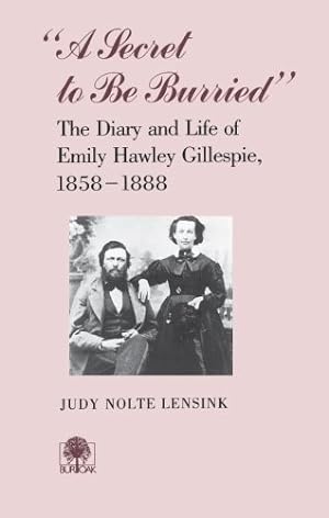 Imagen del vendedor de A Secret to Be Burried': The Diary and Life of Emily Hawley Gillespie, 1858 - 1888 a la venta por The Haunted Bookshop, LLC
