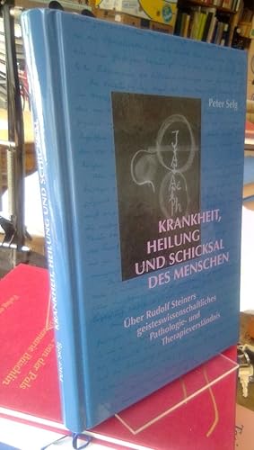 Krankheit, Heilung und Schicksal des Menschen. Über Rudolf Steiners geisteswissenschaftliches Pat...