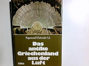 Bild des Verkufers fr Das antike Griechenland aus der Luft. [Aus d. Engl. bertr. von Joachim Rehork. Mit 140 Farb-Aufn. von Raymond V. Schoder. 138 Planskizzen, gezeichnet von Sarah Lillywhite. 1 bersichtskt., gezeichnet von John Woodcock] zum Verkauf von Antiquariat Buchhandel Daniel Viertel