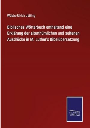 Bild des Verkufers fr Biblisches Wrterbuch enthaltend eine Erklrung der alterthmlichen und seltenen Ausdrcke in M. Luther's Bibelbersetzung zum Verkauf von AHA-BUCH GmbH