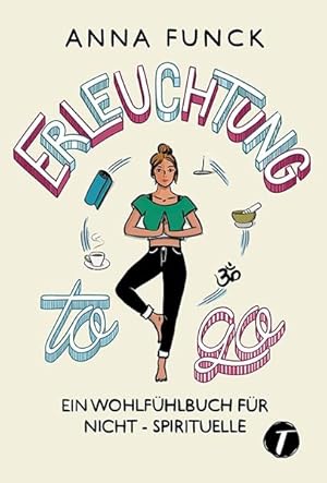 Erleuchtung to go Ein Wohlfühlbuch für Nicht-Spirituelle