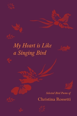 Imagen del vendedor de My Heart is Like a Singing Bird - Selected Bird Poems of Christina Rossetti (Paperback or Softback) a la venta por BargainBookStores