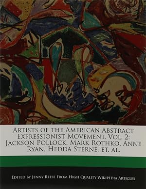 Artists of the American Abstract Expressionist Movement, Vol. 2: Jackson Pollock, Mark Rothko, An...