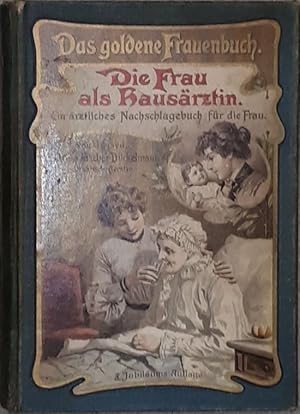 Bild des Verkufers fr Die Frau als Hausrztin. Ein rztliches Nachschlagebuch der Gesundheitspflege und Heilkunde in der Familie mit besonderer Bercksichtigung der Frauen- und Kinderkrankheiten, Geburtshilfe und Kinderpflege. zum Verkauf von Antiquariat Johann Forster