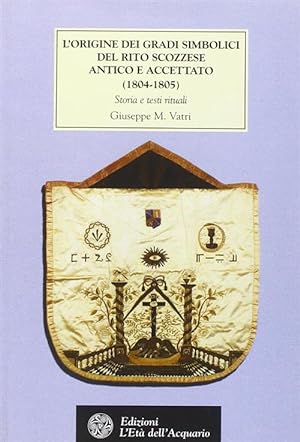 Seller image for L' Origine Dei Gradi Simbolici Del Rito Scozzese Antico E Accettato (1804-1805). Storia E Testi Ritu for sale by Piazza del Libro