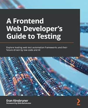 Imagen del vendedor de A Frontend Web Developer's Guide to Testing: Explore leading web test automation frameworks and their future driven by low-code and AI (Paperback or Softback) a la venta por BargainBookStores