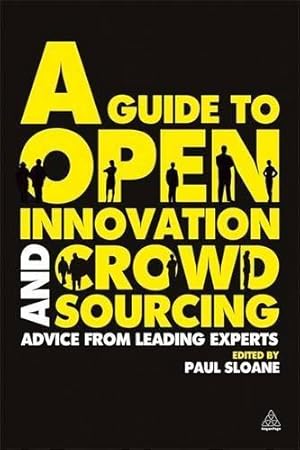 Image du vendeur pour A Guide to Open Innovation and Crowdsourcing: Advice from Leading Experts in the Field mis en vente par WeBuyBooks