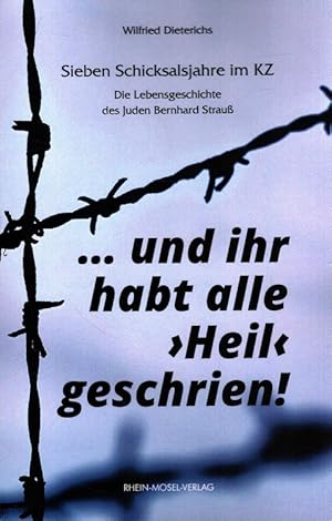 Image du vendeur pour . und ihr habt alle "Heil" geschrien! : sieben Schicksalsjahre im KZ - die Lebensgeschichte des Juden Bernhard Strau. mis en vente par Versandantiquariat Nussbaum