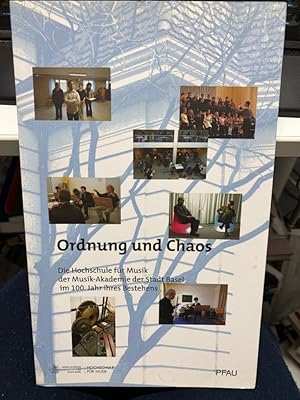 Ordnung und Chaos : die Hochschule für Musik der Musik-Akademie der Stadt Basel im 100. Jahr ihre...