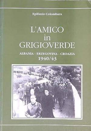L'amico in grigioverde. Albania Erzegovina Croazia 1940/43