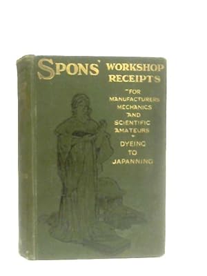 Seller image for Spons' Workshop Receipts for Manufacturers Mechanics and Scientific Amateurs. Volume II Dyeing to Japanning. for sale by World of Rare Books