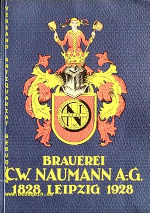 Brauerei C.W. Naumann Aktiengesellchaft in Leipzig Plagwitz 1828 - 1928. Zum hundersten Geburtstag.