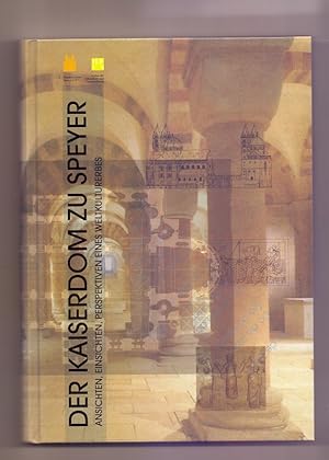 Der Kaiserdom zu Speyer. Ansichten, Einsichten, Perspektiven eines Weltkulturerbes.