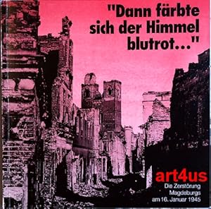 Bild des Verkufers fr Dann frbte sich der Himmel blutrot ." : Die Zerstrung Magdeburgs am 16. Januar 1945 ; Ausstellung im Kulturhistorischen Museum Magdeburg vom 15. Januar 1995 bis 14. Mai 1995. zum Verkauf von art4us - Antiquariat