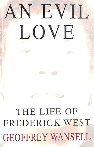 An Evil Love: the Life of Frederick West