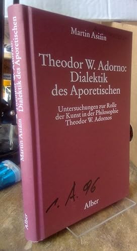 Seller image for Theodor W. Adorno: Dialektik des Aporetischen. Untersuchungen zur Rolle der Kunst in der Philosophie Theodor W. Adornos. for sale by Antiquariat Thomas Nonnenmacher