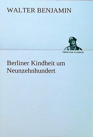 Bild des Verkufers fr Berliner Kindheit um Neunzehnhundert (TREDITION CLASSICS) zum Verkauf von Berliner Bchertisch eG