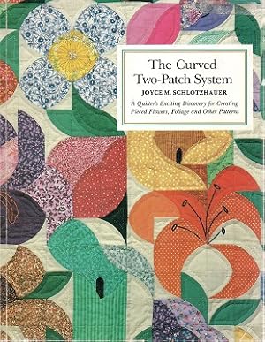 Curved Two Patch System: A Quilt Designer's Exciting Discovery For Creating Pieced Flowers, Folia...