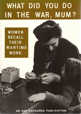 Seller image for What Did You Do In The War, Mum: Women Recall Their Wartime Work for sale by Marlowes Books and Music