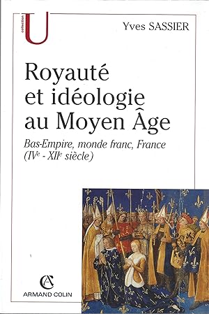 Royauté et idéologie au Moyen Âge. Bas-Empire, monde franc, France (IVe-XIIe siècle)