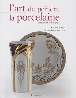 Bild des Verkufers fr L'art de peindre la porcelaine : Cr?ation et techniques - Katrien Puech zum Verkauf von Book Hmisphres