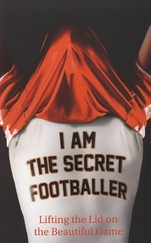 I am the secret footballer. Lifting the lid on the beautiful game - Anonyme