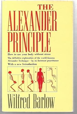 Bild des Verkufers fr The Alexander Principle How to use your body without stress. The definitive explanation of the world-famous Alexander Technique by its foremost practitioner. With a new introduction. zum Verkauf von City Basement Books