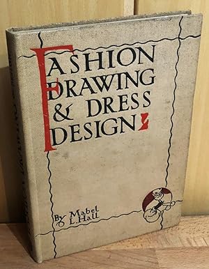 Seller image for Fashion Drawing and Dress Design : A Handbook dealing with Proportion, Construction, Pose and Draping of the Adult and Child Figure, with numerous Illustrations / by Mabel Lillian Hall for sale by Antiquariat Peda