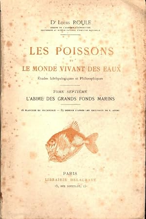 Les poissons et le monde vivant des eaux Tome VII : L'abîme des grands fonds marins - Louis Roule