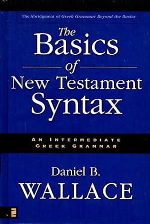 The basics of new testament syntax. An intermediate greek grammar - Daniel B. Wallace