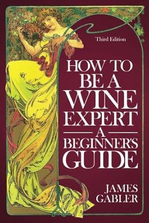 Seller image for How To Be A Wine Expert, A Beginner's Guide for sale by WeBuyBooks