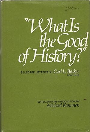 Bild des Verkufers fr What is the good of history?' Selected letters of Carl L. Becker, 1900 -1945, zum Verkauf von A Cappella Books, Inc.