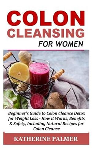Seller image for Colon Cleansing for Women: Beginner's Guide to Colon Cleanse Detox for Weight Loss - How It Works, Benefits & Safety, Including Natural Recipes f for sale by GreatBookPrices
