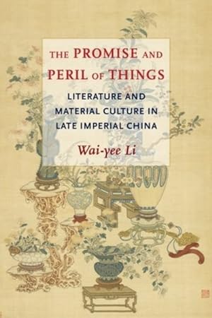 Image du vendeur pour Promise and Peril of Things : Literature and Material Culture in Late Imperial China mis en vente par GreatBookPrices