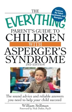 Image du vendeur pour The Everything Parent's Guide to Children with Asperger's Syndrome: The sound advice and reliable answers you need to help your child succeed mis en vente par Reliant Bookstore