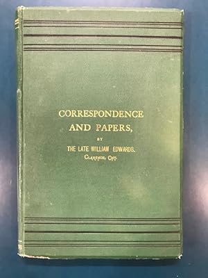 CORRESPONDENCE AND PAPERS ON VARIOUS SUBJECTS, By the Late William Edwards, of Clarence, Ont., To...