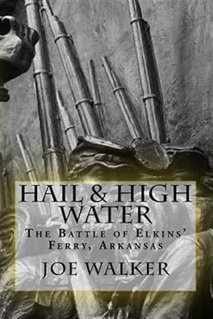 Immagine del venditore per Hail & High Water : The Battle of Elkins' Ferry, Arkansas venduto da GreatBookPrices
