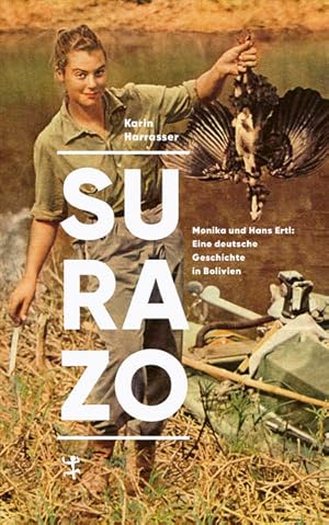 Surazo. Monika und Hans Ertl: Eine deutsche Geschichte in Bolivien.