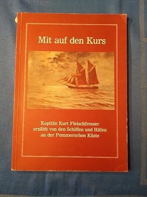 Mit auf den Kurs. Kapitän Kurt Fleischfresser erzählt von den Schiffen und Häfen an der Pommersch...