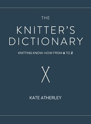 Bild des Verkufers fr The Knitter's Dictionary : Knitting Know-How from A to Z zum Verkauf von AHA-BUCH GmbH