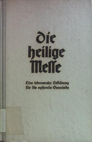 Seller image for Die heilige Messe. Eine lebensnahe Erklrung fr die opfernde Gemeinde. for sale by books4less (Versandantiquariat Petra Gros GmbH & Co. KG)