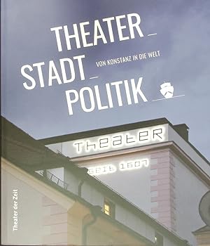 Seller image for Theater_Stadt_Politik. Von Konstanz in die Welt. for sale by Antiquariat Bookfarm