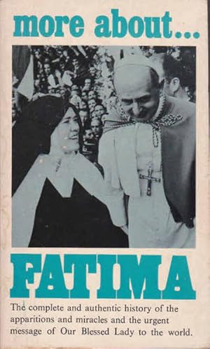 More About Fatima: The Complete and Authentic History of the Apparitions and Mircles and the Urge...