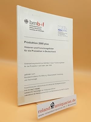 Seller image for Produktion 2000 plus - Visionen und Forschungsfelder fr die Produktion in Deutschland : Untersuchungsbericht zur Definition neuer Forschungsfelder fr die Produktion nach dem Jahr 1999 / [Freundeskreis des Laboratoriums fr Werkzeugmaschinen und Betriebslehre der RWTH Aachen e.V. Federfhrung der Untersuchung: F. Klocke. bmb+f, Bundesministerium fr Bildung, Wissenschaft, Forschung und Technologie ; wzl, RWTH Aachen, Laboratorium fr Werkzeugmaschinen und Betriebslehre der Rheinisch-Westflischen Technischen Hochschule Aachen] for sale by Roland Antiquariat UG haftungsbeschrnkt