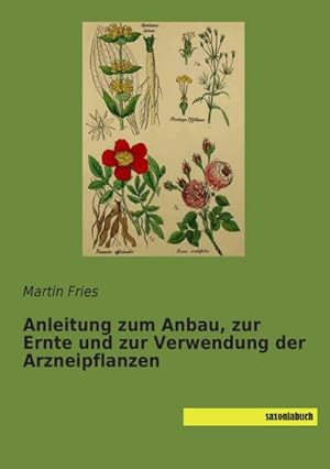 Imagen del vendedor de Anleitung zum Anbau, zur Ernte und zur Verwendung der Arzneipflanzen a la venta por BuchWeltWeit Ludwig Meier e.K.