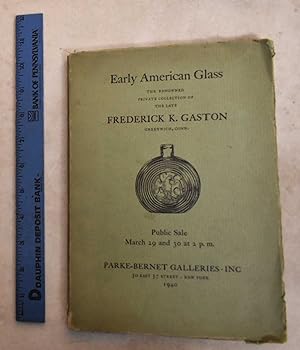 Early American Glass; The Renowned Private Collection of the Late Frederick K. Gaston, Greenwich,...