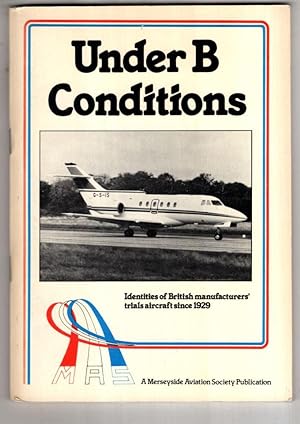 Seller image for Under B Conditions : Identities of British Manufacturer's Trial Aircraft Since 1929 for sale by High Street Books