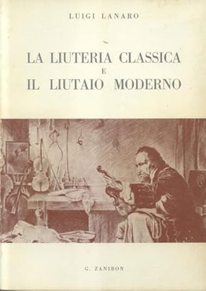 Seller image for LA LIUTERIA CLASSICA E IL LIUTAIO MODERNO. for sale by studio bibliografico pera s.a.s.