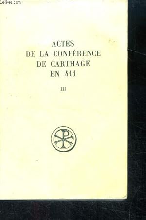 Seller image for Actes de la conference de Carthage en 411 - Tome 3 - collection sources chretiennes - texte et traduction des actes de la deuxieme et de la troisieme seance for sale by Le-Livre