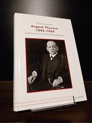 August Thyssen 1842-1926. Lebenswelt eines Wirtschaftsbürgers. [Von Jörg Lesczenski]. (= Düsseldo...